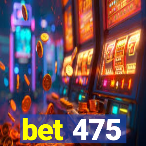 bet 475